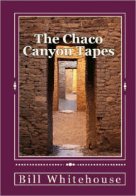 Title: The Chaco Canyon Tapes, Author: Bill Whitehouse