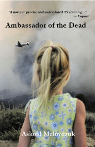 Title: Ambassador of the Dead, Author: Askold Melnyczuk