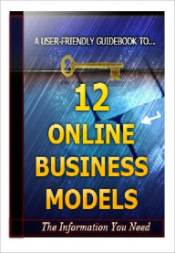 Title: 12 Online Business Models - A User-Friendly Guidebook To Online Business, Author: Joye Bridal