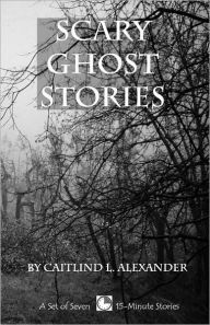 Title: Scary Ghost Stories: A Collection of 15-Minute Ghost Stories, Author: Caitlind Alexander