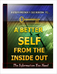 Title: A Better Self From the Inside Out - The Art and Science of Success Distilled into One Simple But Powerful Life-Changing Guide!, Author: Joye Bridal