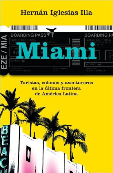 Miami. Turistas, colonos y aventureros en la ultima frontera de America Latina