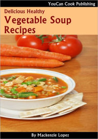 Title: Delicious Healthy Vegetable Soup Recipes, Author: Mackenzie Lopez
