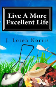 Title: Live A More Excellent Life, Author: J Loren Norris