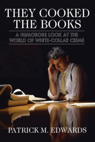 Title: They Cooked the Books: A Humorous Look at the World of White-Collar Crime, Author: Patrick M.