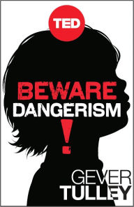 Title: Beware Dangerism!: Why We Worry About the Wrong Things and What It's Doing to Our Kids, Author: Gever Tulley