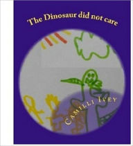 Title: The Dinosaur did not care, Author: Camilli Ivey