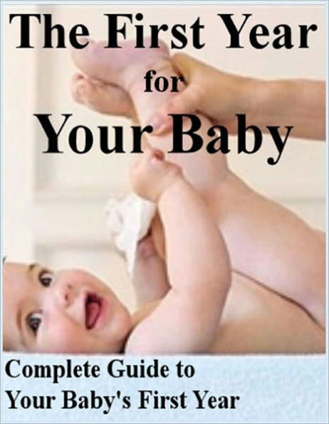 The First Year for Your Baby: Complete Guide to Your Baby's First Year