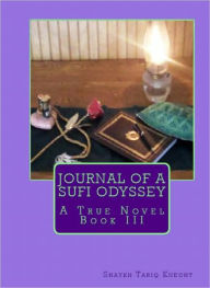 Title: Journal of a Sufi Odyssey A True Novel Book III, Author: Tariq Knecht