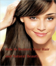 Title: How to restore your hair and natural beauty-- to become more Attractive, Author: Captain Pierre