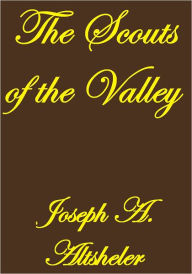 Title: THE SCOUTS OF THE VALLEY, Author: Joseph A. Altsheler