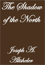 Title: THE SHADOW OF THE NORTH, Author: Joseph A. Altsheler