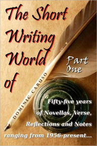 Title: The Short Writing World of Dominic Caruso: Part One, Author: Dominic Caruso