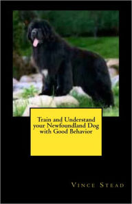 Title: Train and Understand your Newfoundland Dog with Good Behavior, Author: Vince Stead