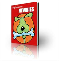 Title: Dog Basics for Newbies - The Ultimate Guide for the Health and Well Being of Your New Best Friend!, Author: Irwing