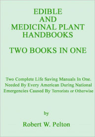 Title: EDIBLE AND MEDICINAL PLANT HANDBOOKS TWO BOOKS IN ONE, Author: Robert Pelton