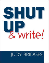Title: Shut Up & Write!, Author: Judy Bridges