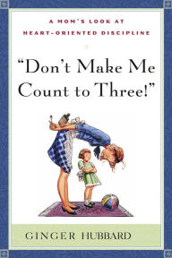 Title: Don't Make Me Count to Three!, Author: Ginger Hubbard