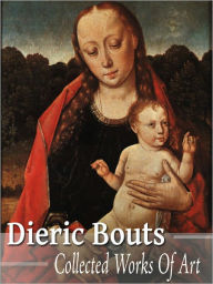 Title: Dieric Bouts: Collected Works of Art (Full Color), Author: Frances Hodgson Burnett