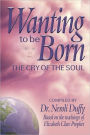 Wanting to Be Born: The Cry of the Soul