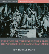 Title: The Lives of the Popes Vols. II-III: The Popes during the Carolingian Empire, Leo III to Stephen VI (Illustrated), Author: Horace Mann