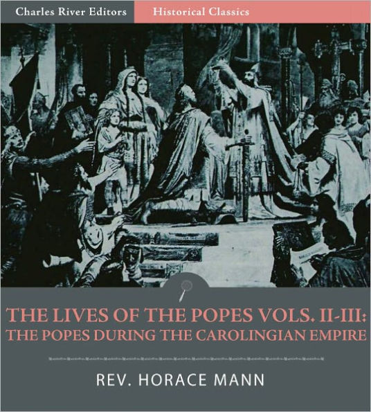 The Lives of the Popes Vols. II-III: The Popes during the Carolingian Empire, Leo III to Stephen VI (Illustrated)