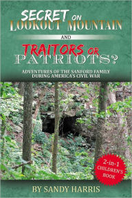 Title: Secret On Lookout Mountain and Traitors or Patriots? Adventures of The Sanford Family During America’s Civil War, Author: Sandy Harris