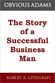 Title: Obvious Adams: The story of a successful Business Man, Author: Robert R. Updegraff