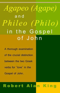 Title: Agapao (Agape) and Phileo (Philo) in The Gospel of John, Author: Robert Alan King