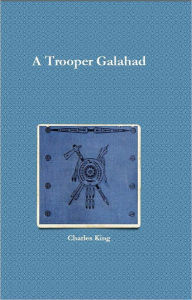 Title: A Trooper Galahad, Author: Charles King