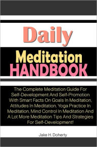 Title: Daily Meditation Handbook: The Complete Meditation Guide For Self-Development And Self-Promotion With Smart Facts On Goals In Meditation, Attitudes In Meditation, Yoga Practice In Meditation, Mind Control In Meditation And A Lot More Meditation Tips And, Author: Doherty