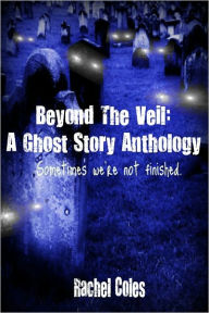 Title: Beyond The Veil: A Ghost Story Anthology, Author: Rachel Coles