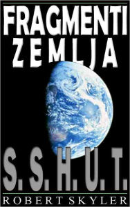 Title: Fragmenti Zemlja - 001 - S.S.H.U.T. (Croatian Edition), Author: Robert Skyler