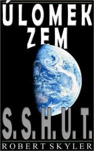 Title: Úlomok Zem - 001 - S.S.H.U.T. (Slovak Edition), Author: Robert Skyler