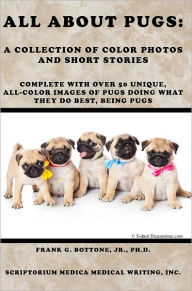 Title: All About Pugs: A Collection of Color Photos and Short Stories, Author: Frank Bottone