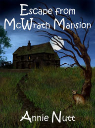 Title: Escape From McWrath Mansion, Author: Annie Jane Nutt