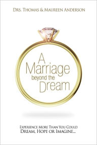 Title: Marriage Beyond The Dream: More Than You Could Dream, Hope, or Imagine, Author: Dr. Maureen Anderson