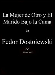 Title: La Mujer de Otro y El Marido Bajo la Cama, Author: Fiodor Dostoievski