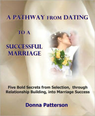 Title: A Pathway From Dating To A Successful Marriage, Author: Donna Patterson