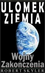 Title: Ulomek Ziemia - 002 - Wojny Zakończenia (Polish Edition), Author: Robert Skyler