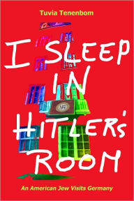 Title: I Sleep in Hitler's Room - An American Jew Visits Germany, Author: Tuvia Tenenbom