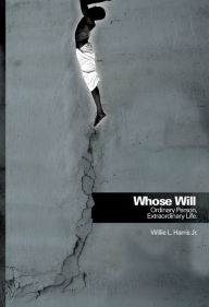 Title: Whose Will: Ordinary Person, Extraordinary Life, Author: Willie L. Harris