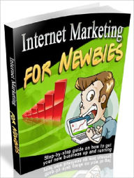 Title: Internet Marketing For Newbies - Step By Step Guide On How To Get Your New Business Up And Running AAA+++, Author: Joye Bridal