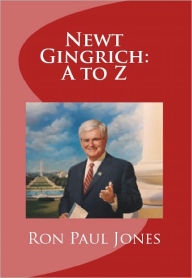 Title: Newt Gingrich: A to Z, Author: Ron Paul Jones