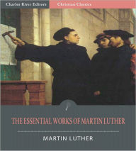 Title: The Essential Works of Martin Luther (Illustrated), Author: Martin Luther