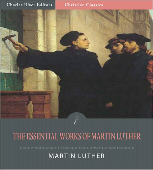 The Essential Works of Martin Luther (Illustrated)