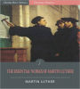 The Essential Works of Martin Luther (Illustrated)