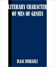 Title: Literary Character Of Men Of Genius: A Biography Classic By Isaac Disraeli!, Author: Isaac Disraeli