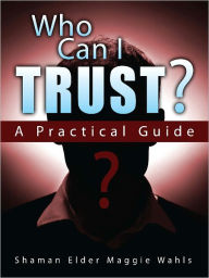 Title: Who Can I Trust? A Practical Guide, Author: Shaman Elder Maggie Wahls