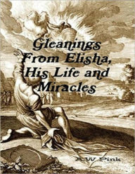 Title: Gleanings From Elisha, His Life and Miracles, Author: A.W Pink